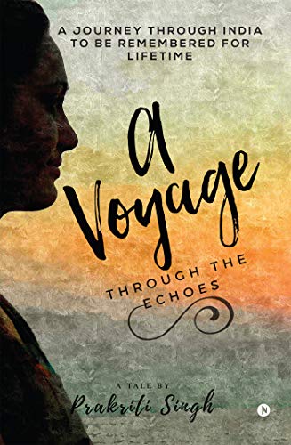 A Voyage through the Echoes: A Journey through India to be Remembered For Lifetime