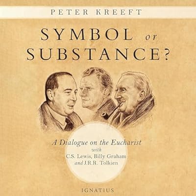 Symbol or Substance?: A Dialogue on the Eucharist with C. S. Lewis, Billy Graham and J. R. R. Tolkien