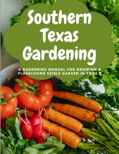 Southern Texas Gardening: A Gardening Manual for Growing a Flourishing Edible Garden in Zone 9