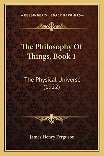 The Philosophy Of Things, Book 1: The Physical Universe (1922)