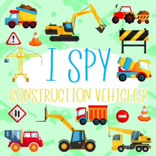 I Spy Construction Vehicles!: Count The Construction Vehicles Book For Kids