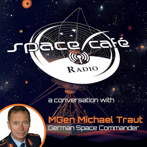 Space Café Radio - Germanys 35Bn Euro Path Forward in Space Defense - A Discussion with Major General Traut