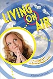 Living On Air: A Radiogirl's Quest For Fairness and Happily Ever After