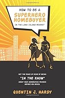 How To Be a Super-Hero Homebuyer in the Long Island Market: Get the Peace of Mind of being "In The Know" 1710074116 Book Cover