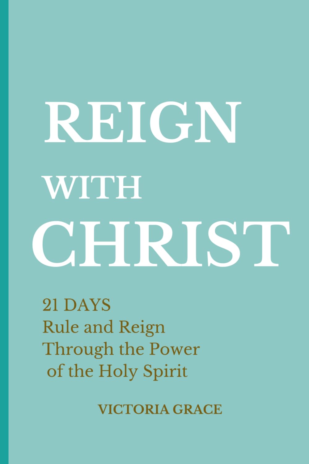 REIGN WITH CHRIST: HOLY SPIRIT FAITH PRAYERS - 21 DAYS Rule and Reign with CHRIST Devotional.
