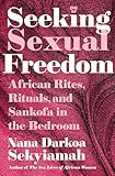 Seeking Sexual Freedom: African Rites, Rituals, and Sankofa in the Bedroom