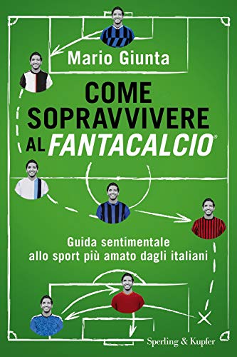 Come sopravvivere al Fantacalcio. Guida sentimentale allo sport più amato dagli italian