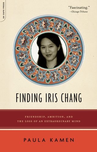 Finding Iris Chang: Friendship, Ambition, and the Loss of an Extraordinary Mind