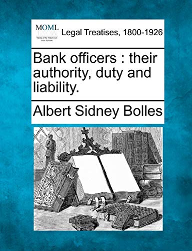 Bank Officers: Their Authority, Duty and Liability.