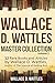 Wallace D. Wattles Master Collection, Volume 2: 12 Rare Books and Articles by Wallace D. Wattles, Author of The Science of Getting Rich