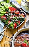  Il libro di cucina equilibrato per la fonduta e la raclette di Natale: Formule per ogni preoccupazione. Delizioso, semplice, sano e sostenibile (Italian Edition)