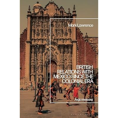 British Relations with Mexico since the Colonial Era