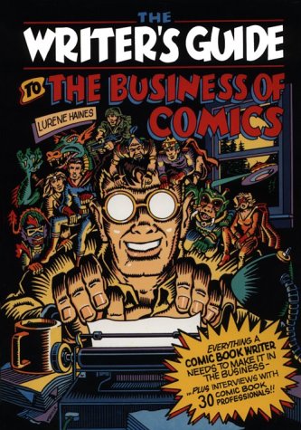 Writer's Guide to the Business of Comics: Everything a Comic Book Writer Needs to Make It in the Business