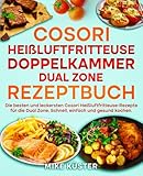 Cosori Heißluftfritteuse Doppelkammer Dual Zone Rezeptbuch: Die besten und leckersten Cosori Heißluftfritteuse-Rezepte für die Dual Zone. Schnell, einfach und gesund kochen.