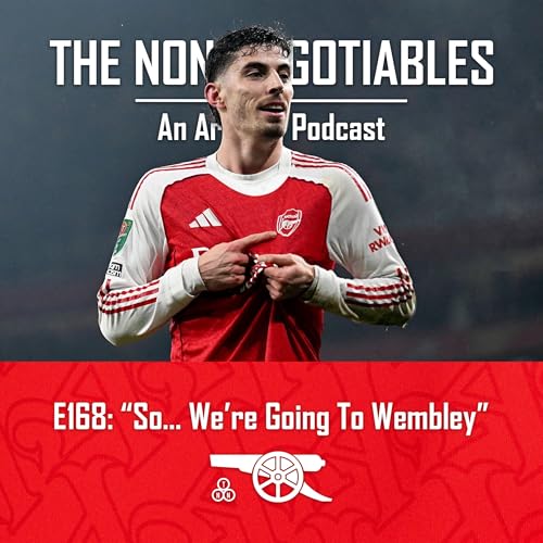E168: "So&hellip; We&rsquo;re Going To Wembley: Emirates Delight as Kai Havertz Seals Arsenal&rsquo;s Carabao Cup Final Place"