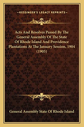 Acts And Resolves Passed By The General Assembly Of The State Of Rhode Island And Providence Plantations At The January Session, 1904 (1905)