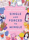 Single and Forced to Mingle: A Guide for (Nearly) Any Socially Awkward Situation