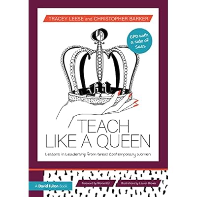 Teach Like a Queen: Lessons in Leadership from Great Contemporary Women