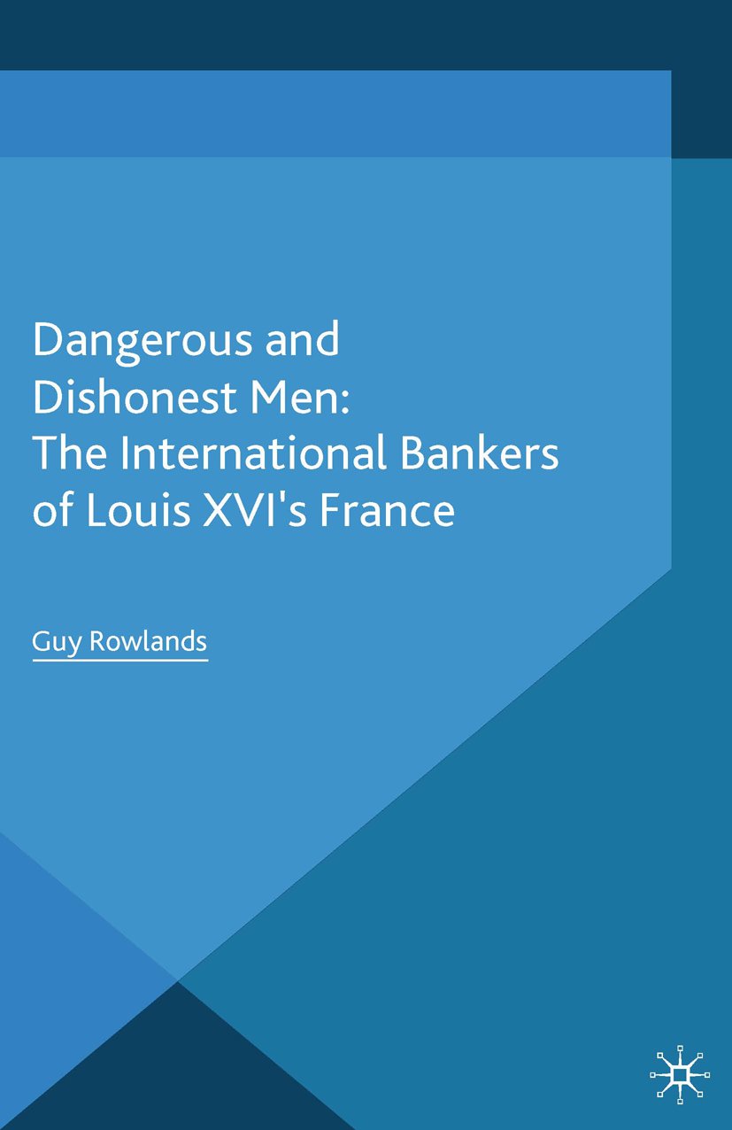 Dangerous and Dishonest Men: The International Bankers of Louis XIV's France (Palgrave Studies in the History of Finance) (English Edition)