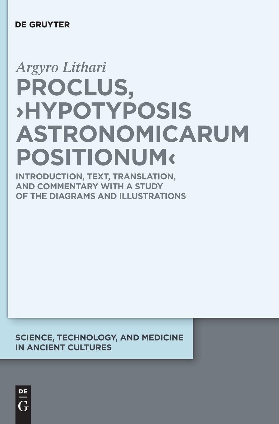 Proclus, ›Hypotyposis Astronomicarum Positionum‹: Introduction, Text, Translation, and Commentary with a Study of the Diagrams and Illustrations: 16 ... and Medicine in Ancient Cultures, 16)