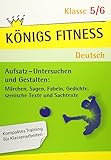  Aufsatz - Untersuchen und Gestalten: Märchen, Sagen, Fabeln, Gedichte, Szenische Texte und Sachtexte. Deutsch Klasse 5/6: In vier Schritten sicher im ... und Gestalten von Texten! (Königs Fitness)