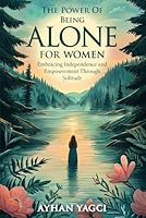 The Power of Being Alone for Women: Embracing Independence and Empowerment Through Solitude B0D9M4J556 Book Cover