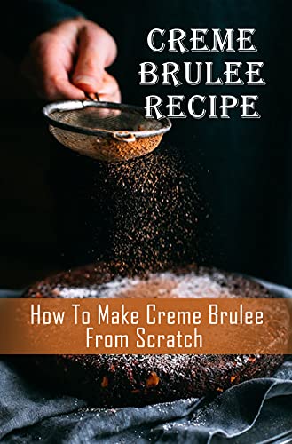 Creme Brulee Recipe: How To Make Creme Brulee From Scratch: Creme Brulee French Toast