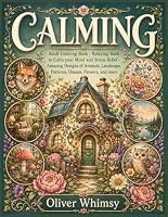 Calming: Adult Coloring Book - Relaxing Book to Calm your Mind and Stress Relief - Amazing Designs of Animals, Landscape, Patterns, Houses, Flowers, and more B0CWH5ZT6J Book Cover