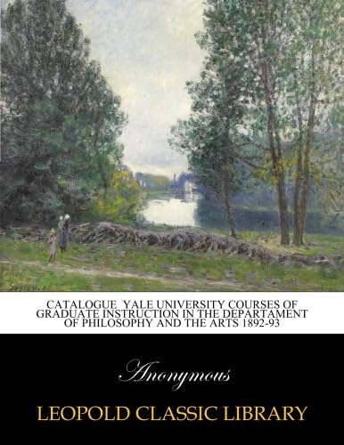 Catalogue yale university courses of graduate instruction in the departament of philosophy and the arts 1892-93