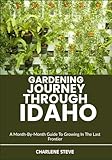 GARDENING JOURNEY THROUGH IDAHO: A Month-By-Month Guide To Growing In The Last Frontier