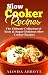 Slow Cooker: The Ultimate Collection of Tasty & Super-Delicious Slow Cooker Recipes