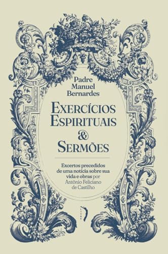 Exercícios espirituais & Sermões ― Excertos precedidos de uma notícia sobre sua vida e obras, por Antônio Feliciano de Castilho