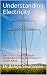 Understanding Electricity: Electricity - Basic concepts - Explained in simple and easy to follow steps.