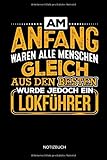  Am Anfang waren alle Menschen gleich - Aus den Besten wurde jedoch ein Lokführer - Notizbuch: Lustiges Lokführer Notizbuch mit Punktraster. Lokführer Zubehör & Lokführer Geschenk Idee.