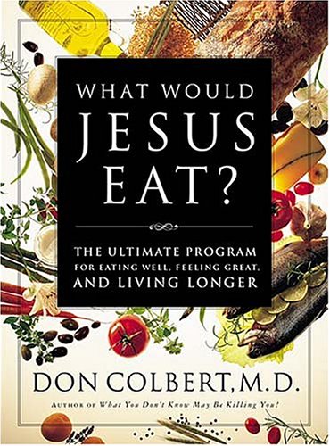 What Would Jesus Eat? The Ultimate Program for Eating Well,