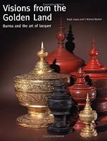 Visions from the Golden Land: Burma and the Art of Lacquer 1878529692 Book Cover