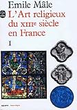  L\' art religieux du XIIIe siecle en france etude sur l\' iconographie du moyen age et sur ses sources d\' inspiration tome 1