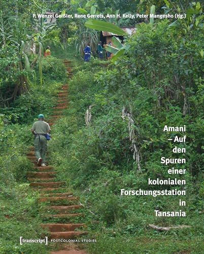 Amani – Auf den Spuren einer kolonialen Forschungsstation in Tansania (Postcolonial Studies 37)