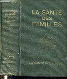  Sante Des Familles (La) - La Sante Pour Tous - L\'ami Pratique Dans Les Bons Et Mauvais Jours - Traite Populaire Complet De Toutes Les Maladies Par Les Plantes Medicinales