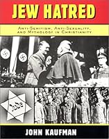 Jew Hatred: Anti-Semitism, Anti-Sexuality, and Mythology in Christianity 097126161X Book Cover