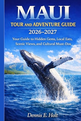 MAUI TOUR AND ADVENTURE GUIDE 2026-2027: Your Guide to Hidden Gems, Local Eats, Scenic Views, and Cultural Must‑Dos.