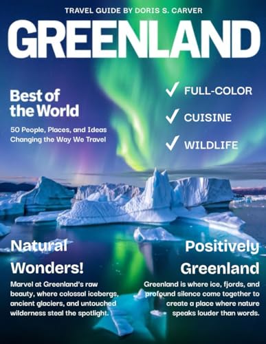 GREENLAND TRAVEL GUIDE 2026: An In-Depth Exploration of Majestic Icebergs, Vast Glaciers, Remote Villages, and Rich Arctic Heritage in One of the World's Last Untouched Frontiers.