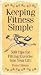 Keeping Fitness Simple: 500 Tips for Fitting Exercise into Your Life