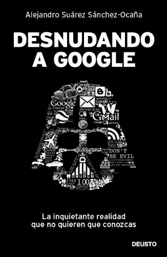 Desnudando a Google: La inquietante realidad que no quieren que conozcas