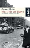 Die Straße des Siegers: Eine Reportage aus Deutschland 1945 - Osmar White