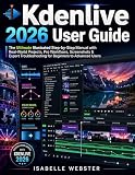 Kdenlive 2026 User Guide: The Ultimate Illustrated Step-by-Step Manual with Real-World Projects, Pro Workflows, Screenshots & Expert Troubleshooting for ... Users (THE ILLUSTRATED GUIDE SERIES)