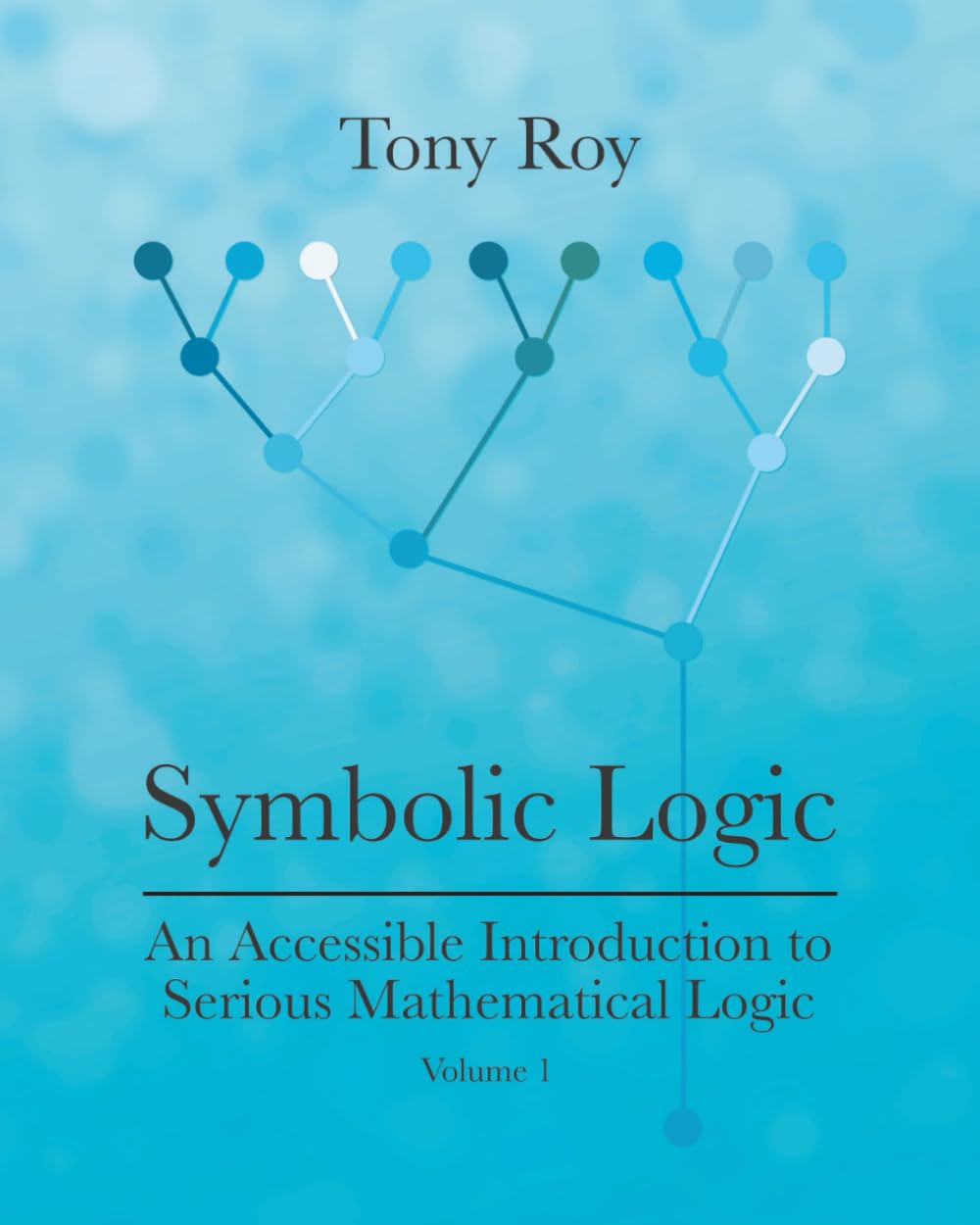 Symbolic Logic: An Accessible Introduction to Serious Mathematical Logic, Volume 1
