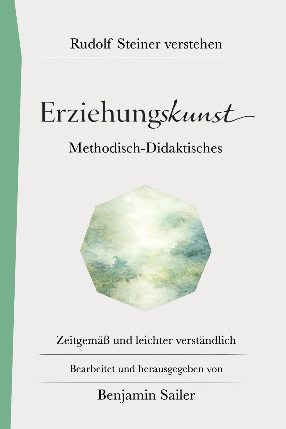 Erziehungskunst - Methodisch-Didaktisches: Ein verständlicher Zugang zu Steiners Pädagogik-Vorträgen (Rudolf Steiner verstehen)