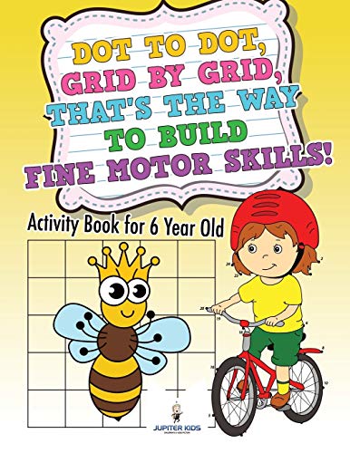 Dot to Dot, Grid by Grid, That's the Way to Build Fine Motor Skills! Activity Book for 6 Year Old