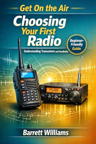 Choosing Your First Radio: Understanding Transceivers and Handhelds (The Practical Ham Radio Operator)